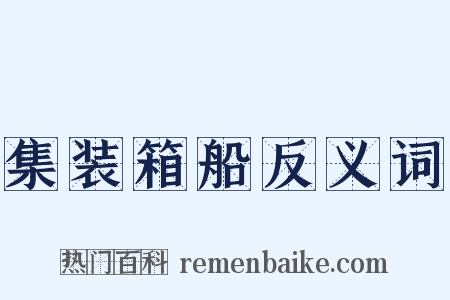 集装箱船反义词是什么意思的图片